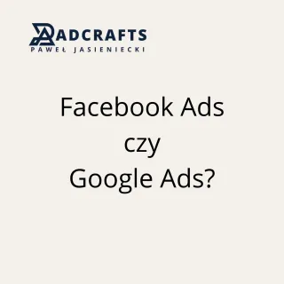 📌 2. Facebook Ads czy Google Ads – co wybrać dla Twojej firmy?