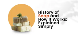 History of Soap and How It Works: Explained Simply