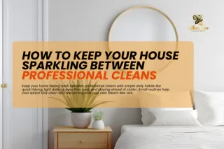 How to Keep Your House Sparkling Between Professional Cleans
