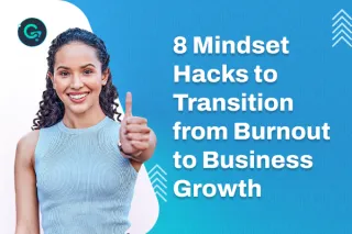 8 Mindset Hacks to Transition from Burnout to Business Growth