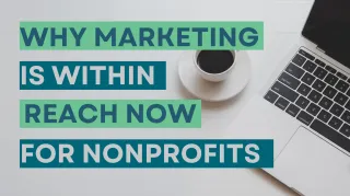 Exceptional nonprofit marketing is finally within reach