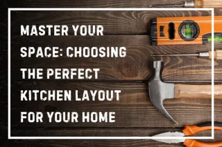 Master Your Space: Choosing the Perfect Kitchen Layout for Your Home