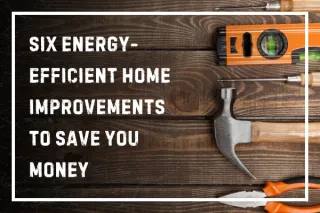 Six Energy-Efficient Home Improvements to Save You Money