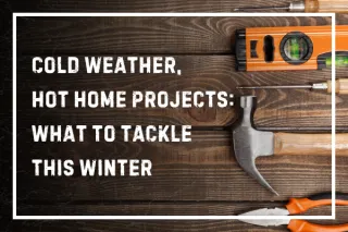 Cold Weather, Hot Home Projects: What to Tackle This Winter