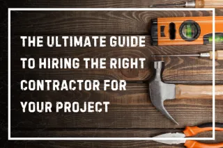 The Ultimate Guide to Hiring the Right Contractor for Your Project
