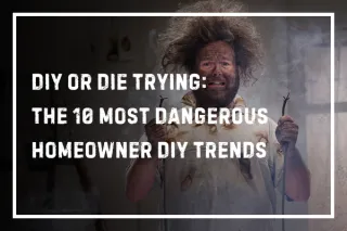 DIY or Die Trying: The 10 Most Dangerous Homeowner DIY Trends