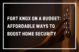 Fort Knox on a Budget: Affordable Ways to Boost Home Security