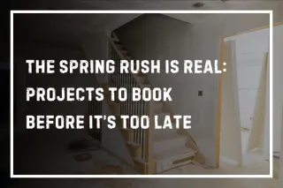 The Spring Rush Is Real: Projects to Book Before It’s Too Late