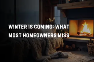 Winter Is Coming: What Most Homeowners Miss