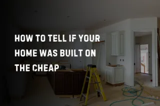 How to Tell if Your Home Was Built on the Cheap