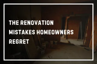 The Renovation Mistakes Homeowners Regret
