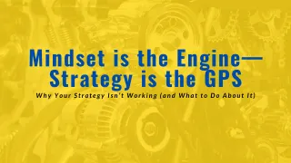 Mindset Is the Engine—Strategy Is the GPS