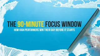 The 90-Minute Focus Window