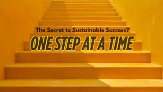 The Secret to Sustainable Success? One Step at a Time