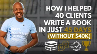 How I Helped 40 Clients Write a Book in Just 45 Days (Without Spending $40,000)