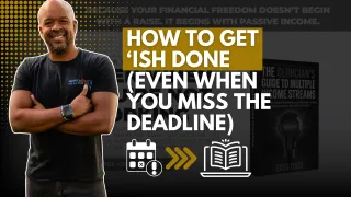 How to Get ‘Ish Done (Even When You Miss the Deadline)