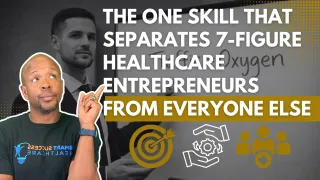 The ONE Skill That Separates 7-Figure Healthcare Entrepreneurs From Everyone Else