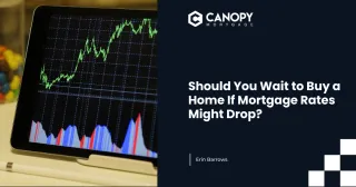 Should You Wait to Buy a Home If Mortgage Rates Might Drop?