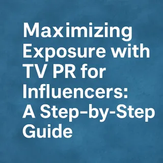 Maximizing Exposure with TV PR for Influencers: A Step-by-Step Guide
