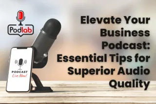 Elevate Your Business Podcast: Essential Tips for Superior Audio Quality
