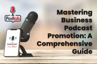 Mastering Business Podcast Promotion: A Comprehensive Guide