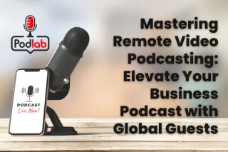 Mastering Remote Video Podcasting: Elevate Your Business Podcast with Global Guests