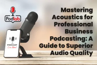 Mastering Recording Room Acoustics for Professional Business Podcasting