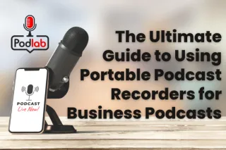 The Ultimate Guide to Using Portable Podcast Recorders for Business Podcasts