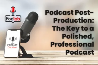 Podcast Post-Production: The Key to a Polished, Professional Podcast