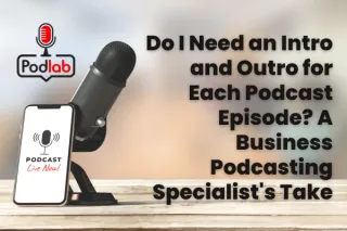 Do I Need an Intro and Outro for Each Podcast Episode? A Business Podcasting Specialist's Take