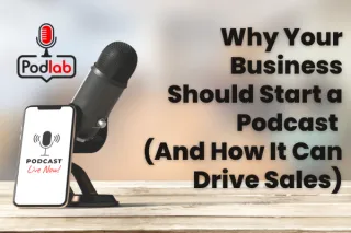 Why Your Business Should Start a Podcast (And How It Can Drive Sales)