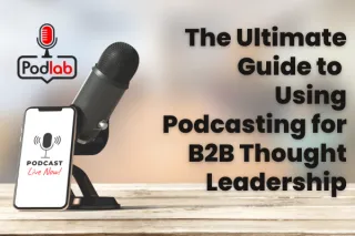 The Ultimate Guide to  Using Podcasting for B2B Thought Leadership
