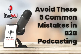Avoid These 5 Common Mistakes in B2B Podcasting (And What to Do Instead)