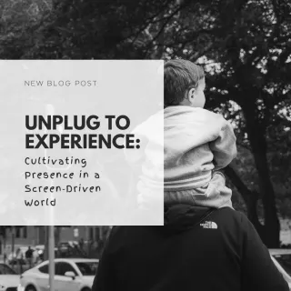Unplug to Experience: Cultivating Presence in a Screen‑Driven World