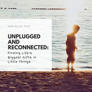 Unplugged and Reconnected: Finding Life’s Biggest Gifts in Little Things