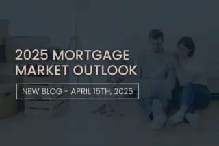 2025 Mortgage Market Outlook: How Today’s Economy Is Shaping Opportunities