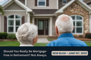 Should You Really Be Mortgage-Free in Retirement? Not Always.