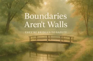 Boundaries Aren’t Walls. They’re Bridges to Safety
