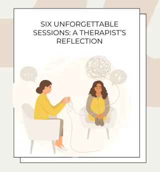 Six Unforgettable Sessions: A Therapist’s Reflection