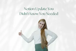 The Notion Update You Didn’t Know You Needed (But Definitely Do)