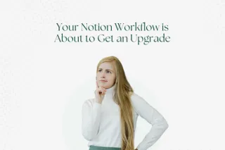 Your Notion Workflow Is About To Get An Upgrade