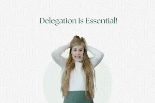 How Small Business Owners Can Master Delegation and Finally Stop Doing Everything Themselves
