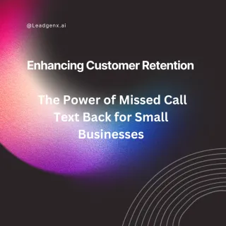Enhancing Customer Retention: The Power of Missed Call Text Back for Small Businesses