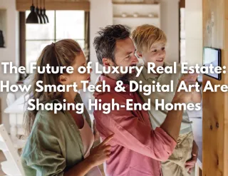 How Smart Tech & Digital Art Are Shaping High-End Homes