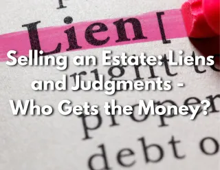Selling an Estate: Liens and Judgments - Who Gets the Money?