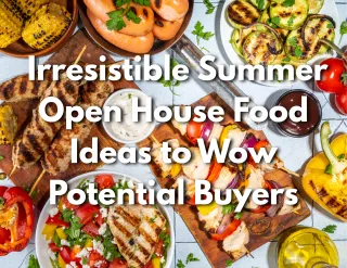 Irresistible Summer Open House Food Ideas to Wow Potential Buyers
