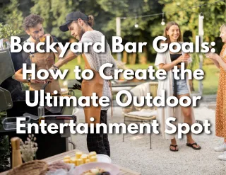 Backyard Bar Goals: How to Create the Ultimate Outdoor Entertainment Spot