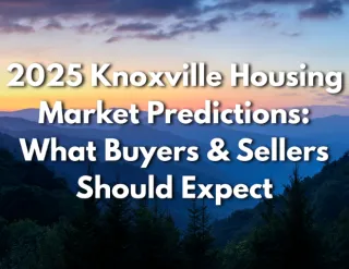 2025 Knoxville Housing Market Predictions: What Buyers & Sellers Should Expect
