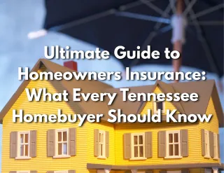 Ultimate Guide to Homeowners Insurance: What Every Tennessee Homebuyer Should Know