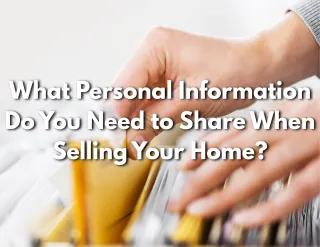 What Personal Information Do You Need to Share When Selling Your Home?